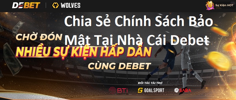 Chia Sẻ Chính Sách Bảo Mật Tại Nhà Cái Debet